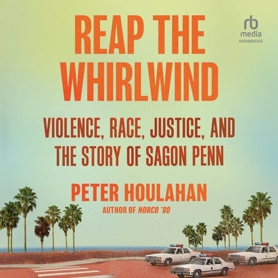 Reap the Whirlwind: Violence, Race, Justice, and the Story of Sagon Penn by Houlahan, Peter