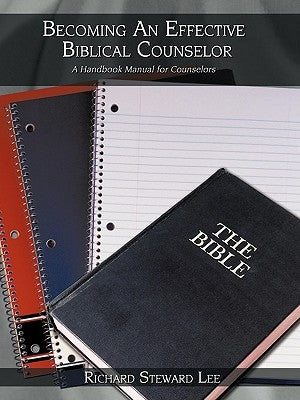 Becoming An Effective Biblical Counselor: A Handbook Manual for Counselors by Lee, Richard Steward