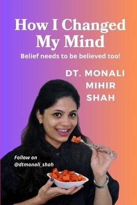 How I Changed My Mind: Belief needs to be believed too ! by Shah, Monali Mihir