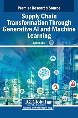 Supply Chain Transformation Through Generative AI and Machine Learning by Sabri, Ehap