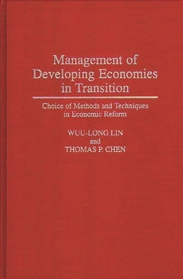 Management of Developing Economies in Transition: Choice of Methods and Techniques in Economic Reform by Lin, Wuu-Long