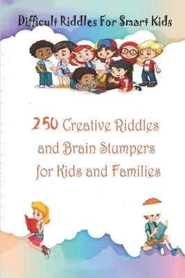 Difficult Riddles For Smart Kids: 250 Creative Riddles and Brain Stumpers for Kids and Families by Krieg, Paul