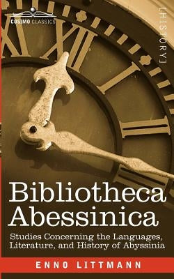 Bibliotheca Abessinica: Studies Concerning the Languages, Literature, and History of Abyssinia by Littmann, Enno