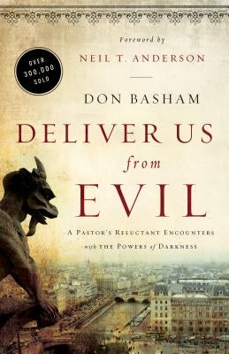 Deliver Us from Evil: A Pastor's Reluctant Encounters with the Powers of Darkness by Basham, Don