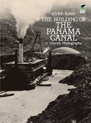 The Building of the Panama Canal in Historic Photographs by Keller, Ulrich