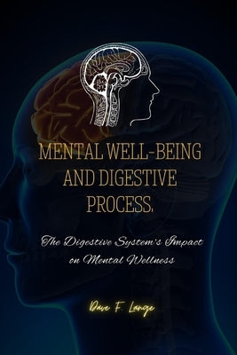 Mental Well-Being and Digestive Process: The Digestive System's Impact on Mental Wellness by F. Lange, Dave