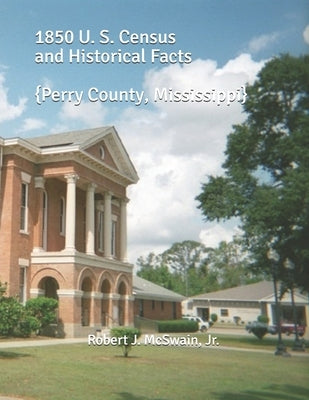 1850 U. S. Census and Historical Facts: {Perry County, Mississippi} by McSwain Jr, Robert J.