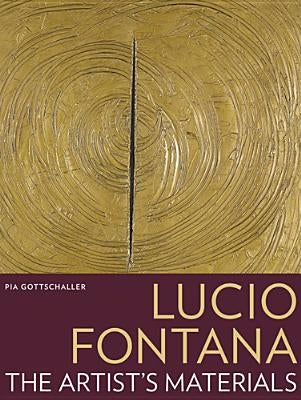 Lucio Fontana: The Artist's Materials by Gottschaller, Pia