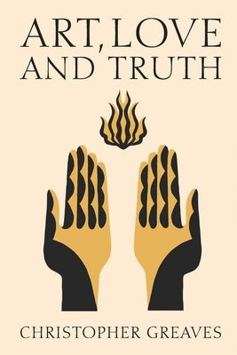 Art, Love and Truth by Greaves, Christopher