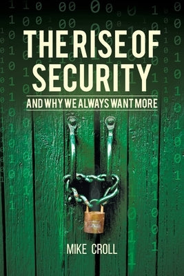 The Rise of Security and Why We Always Want More by Croll, Mike
