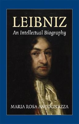Leibniz: An Intellectual Biography by Antognazza, Maria Rosa