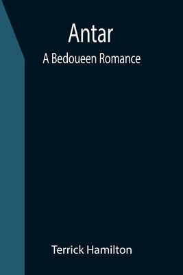 Antar: A Bedoueen Romance by Hamilton, Terrick