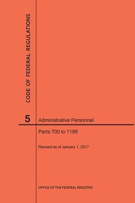 Code of Federal Regulations Title 5, Administrative Personnel, Parts 700-1199, 2017 by Nara