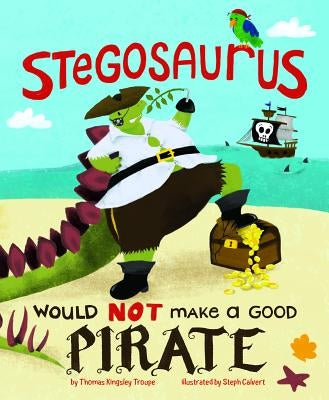 Stegosaurus Would Not Make a Good Pirate by Calvert, Steph