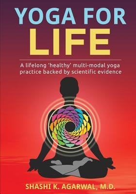 Yoga for Life: A lifelong ?healthy? multi-modal yoga practice backed by scientific evidence by Agarwal M. D., Shashi K.