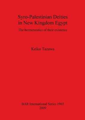 Syro-Palestinian Deities in New Kingdom Egypt: The hermeneutics of their existence by Tazawa, Keiko