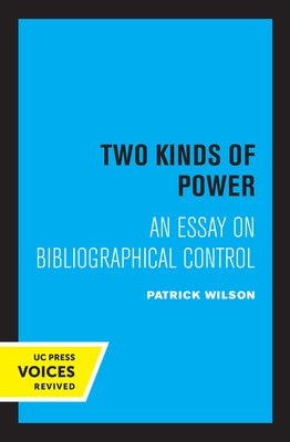 Two Kinds of Power: An Essay on Bibliographical Control by Wilson, Patrick