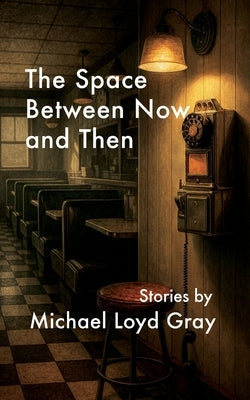 The Space Between Now and Then by Gray, Michael Loyd