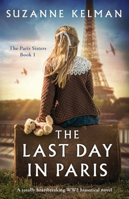 The Last Day in Paris: A totally heartbreaking WW2 historical novel by Kelman, Suzanne