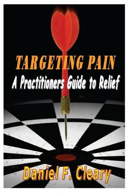 Targeting Pain: A Practitioners Guide to Relief by Cleary, Daniel F.