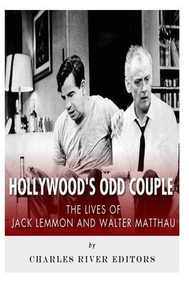 Hollywood's Odd Couple: The Lives of Jack Lemmon and Walter Matthau by Charles River