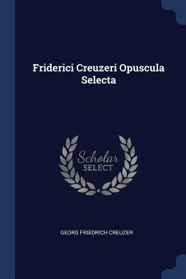 Friderici Creuzeri Opuscula Selecta by Creuzer, Georg Friedrich