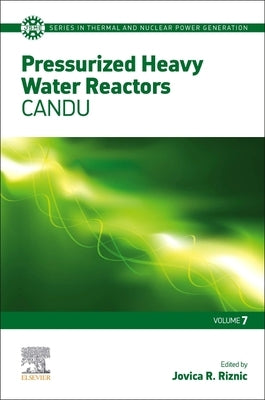 Pressurized Heavy Water Reactors: Candu Volume 7 by Riznic, Jovica
