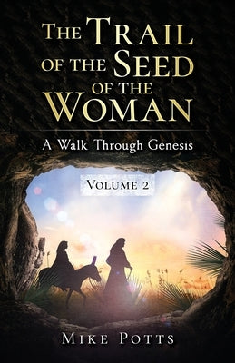 The Trail of the Seed of the Woman: A Walk Through Genesis - Volume 2 by Potts, Mike