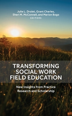 Transforming Social Work Field Education: New Insights from Practice Research and Scholarship by Drolet, Julie L.