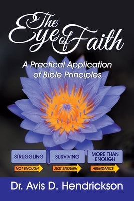 The Eye of Faith: A Practical Application of Bible Principles by Hendrickson, Avis D.