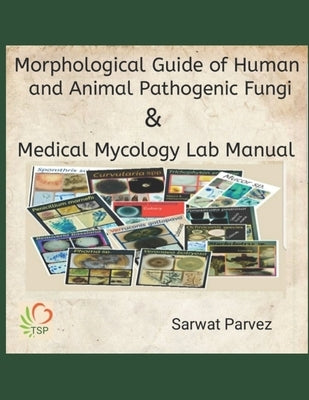 Morphological Guide of Human and Animal Pathogenic Fungi & Medical Mycology Lab Manual by Parvez, Sarwat