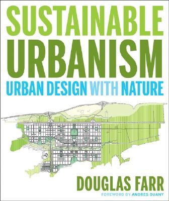 Sustainable Urbanism: Urban Design with Nature by Farr, Douglas