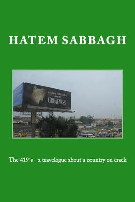 The 419´s - a travelogue about a country on crack by Sabbagh, Hatem