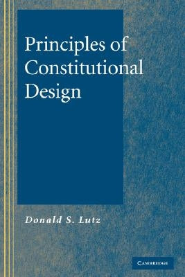 Principles of Constitutional Design by Lutz, Donald S.