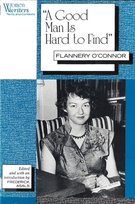 A Good Man Is Hard to Find: Flannery O'Connor by Asals, Frederick