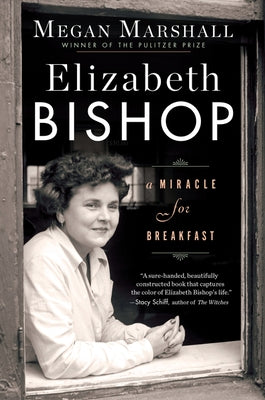 Elizabeth Bishop: A Miracle for Breakfast by Marshall, Megan