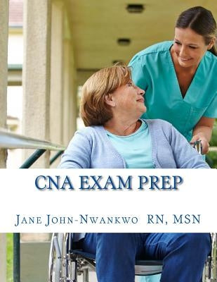 CNA Exam Prep: Nurse Assistant Study Guide Review Book and Practice Test Questions by John-Nwankwo Rn, Msn Jane