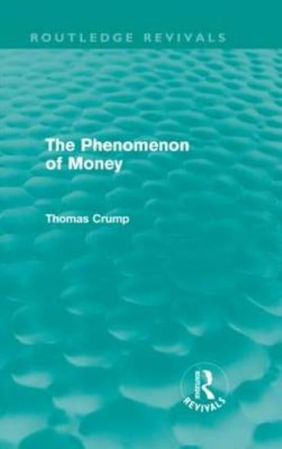 The Phenomenon of Money (Routledge Revivals) by Crump, Thomas