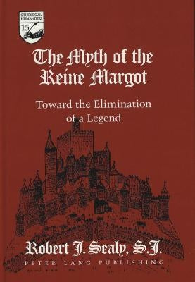 The Myth of the Reine Margot: Toward the Elimination of a Legend by Sealy, Robert