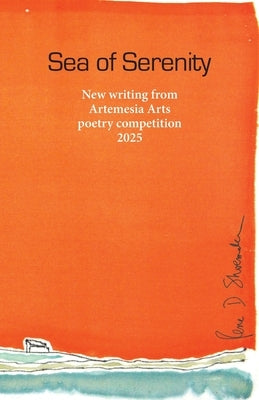 Sea of Serenity: New writing from Artemesia Arts poetry competition 2025 by Schofeld-Large, Sheila