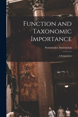Function and Taxonomic Importance: a Symposium by Systematics Association