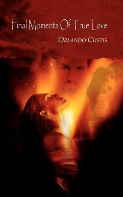 Final Moments Of True Love by Custis, Orlando