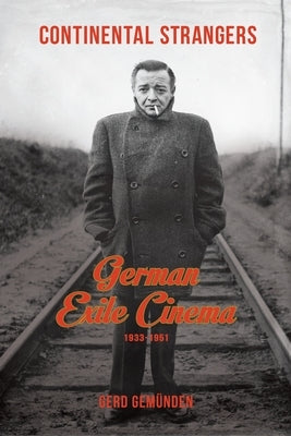 Continental Strangers: German Exile Cinema, 1933-1951 by Gemünden, Gerd