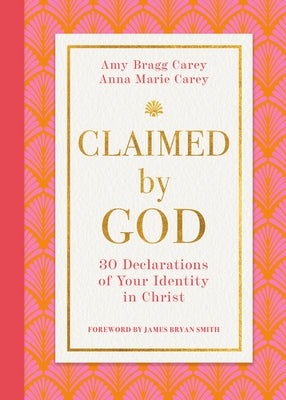 Claimed by God: Thirty Declarations of Your Identity in Christ by Carey, Amy Bragg