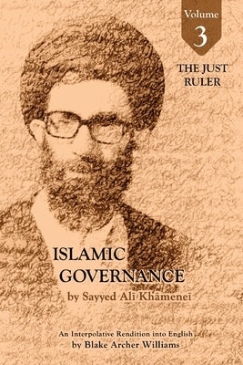 Governance of the Divinely-Sanctioned Social Order under Conditions of Religious Solidarity Volume 3- The Just Ruler: The Imamate by Khamenei, Sayyid Ali
