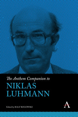 The Anthem Companion to Niklas Luhmann by Rogowski, Ralf