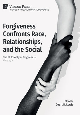 Forgiveness Confronts Race, Relationships, and the Social: The Philosophy of Forgiveness - Volume V by Lewis, Court D.