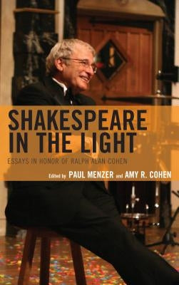 Shakespeare in the Light: Essays in Honor of Ralph Alan Cohen by Menzer, Paul