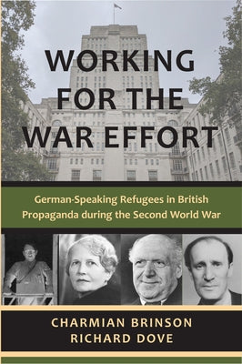 Working for the War Effort: German-Speaking Refugees in British Propaganda During the Second World War by Dove, Richard
