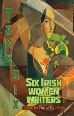 Take Six: Six Irish Women Writers by Farrelly, Tanya
